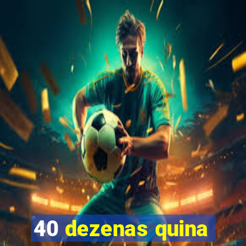 40 dezenas quina